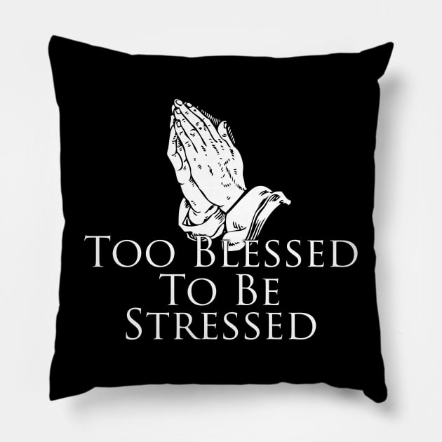 Too Blessed To Be Stressed, prayer, faith, prayer Pillow by AltrusianGrace