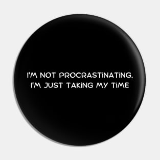 I'm not procrastinating, I'm just taking my time Pin
