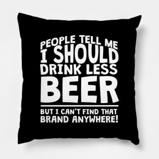 People Tell Me I Should Drink Less Beer Pillow