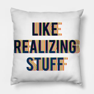 LIKE REALIZING STUFF Pillow