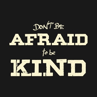 Don't Be Afraid To Be Kind T-Shirt