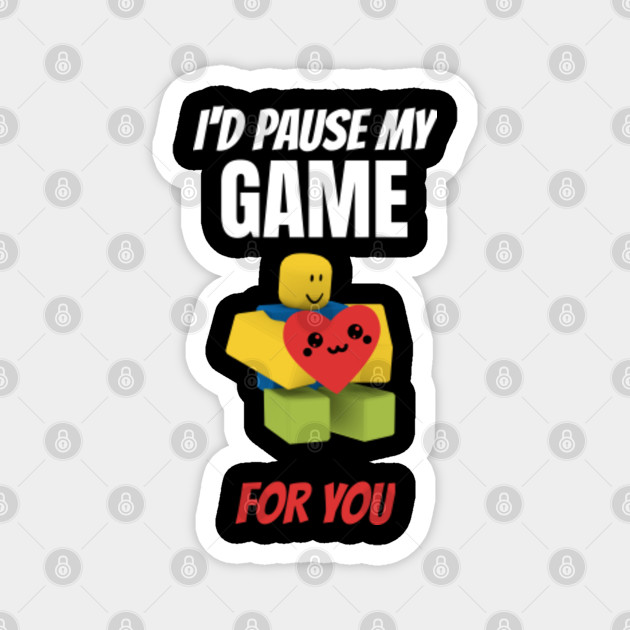 Roblox Noob With Heart I D Pause My Game For You Valentines Day Gamer Gift V Day Roblox Noob Magnet Teepublic Au - roblox noob with heart i d pause my game for you t shirt in 2020 cute shirt sayings shirts t shirt