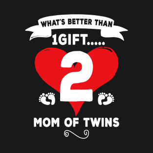 What's Better Than One Gift Two, Mom Of Twins Gift T-Shirt