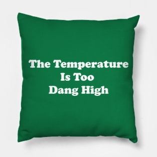 The Temperature Is Too Dang High Pillow