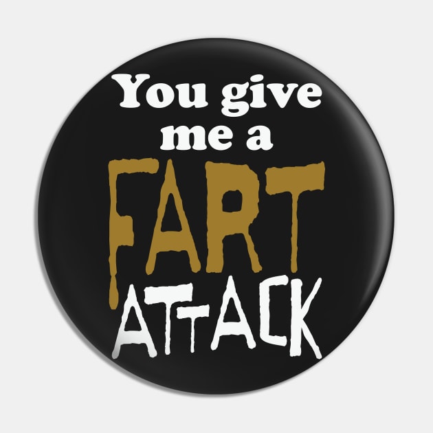You Give Me A Fart Attack White letters Pin by pelagio