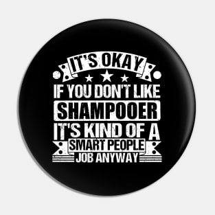 Shampooer lover It's Okay If You Don't Like Shampooer It's Kind Of A Smart People job Anyway Pin