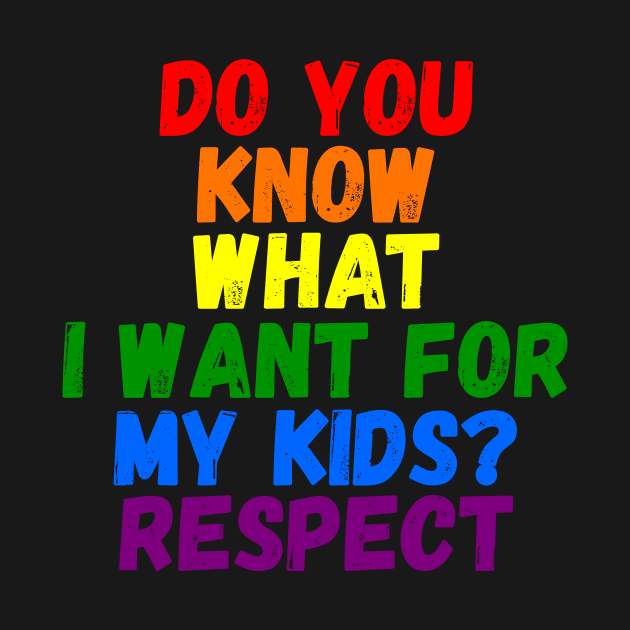 Do You Know What I Want For My Kids? Respect by Love_Equation