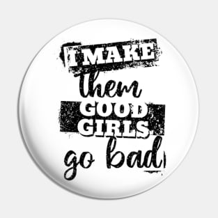 I make them good girls go bad Pin