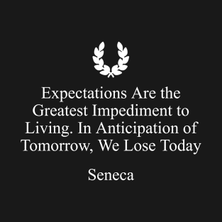 Stoic Quote on Expectations by Seneca T-Shirt