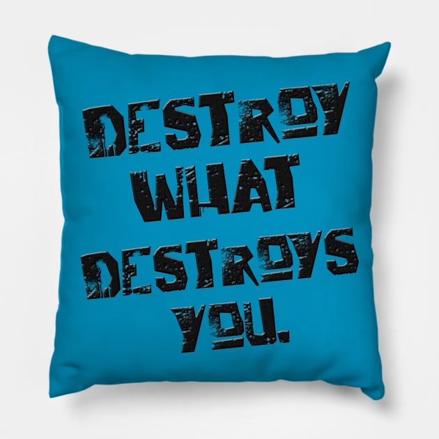 Destroy what destroys you Pillow by melcu