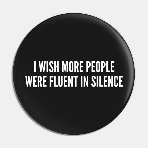 I Wish More People Were Fluent In Silence Pin by sillyslogans