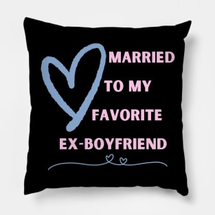 Married To My Favorite Ex-Boyfriend Pillow