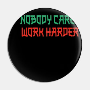 Nobody Cares Work Harder Pin