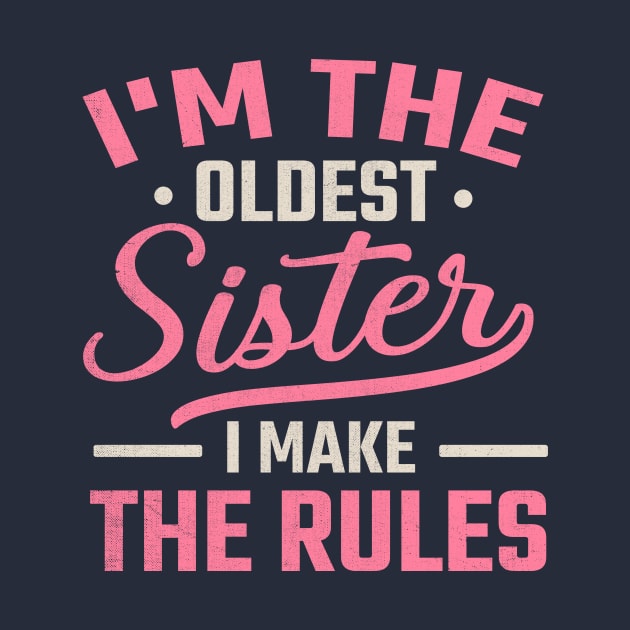 I'm the Oldest Sister I Make the Rules by TheDesignDepot