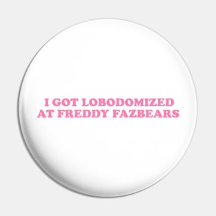 I Got Lobotomized at Freddy Fazbears Unise Tee, Funny Meme Pin