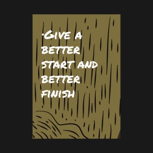 Give A Better Start and Better Finish T-Shirt