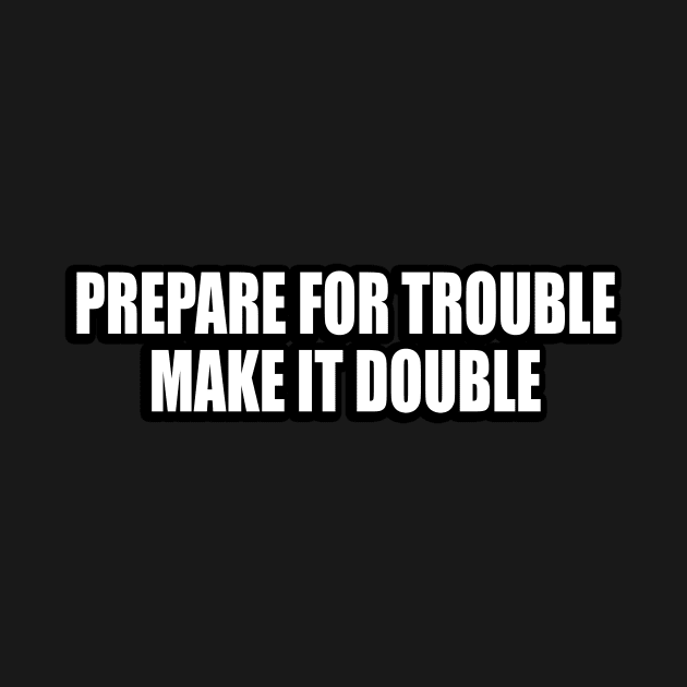 Prepare for trouble make it double by CRE4T1V1TY