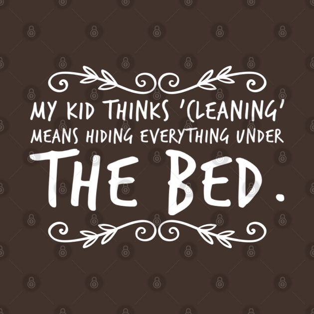 Parenting Humor: My Kid Thinks Cleaning Is Hiding Everything Under The Bed by Kinship Quips 