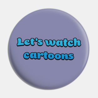 Let's Watch Cartoons Pin