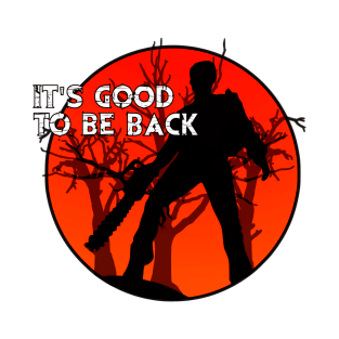 Ash Vs Evil Dead - It's Good To Be Back. T-Shirt