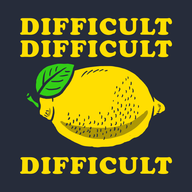 Difficult Difficult Lemon Difficult by dumbshirts