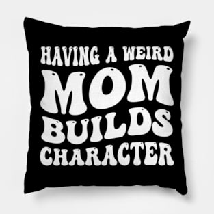 having a weird mom builds character Pillow