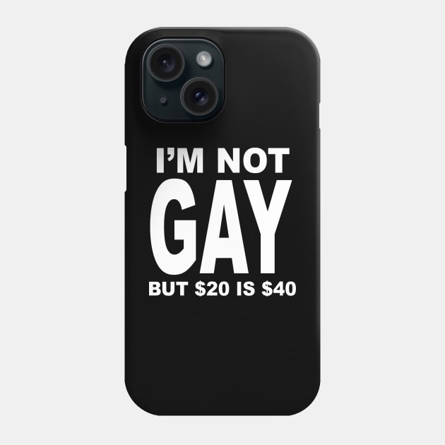 IM NOT GAY BUT $20 IS $40 Phone Case by TheCosmicTradingPost