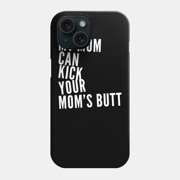 My Mom Can Kick Your Mom's Butt Phone Case by GrayDaiser