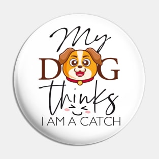 My dog thinks I am a catch Pin