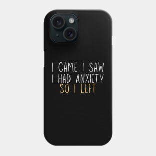 Funny I Came I Saw I Had Anxiety So I Left - Anxiety Saying Phone Case
