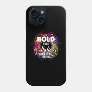 Be Bold Or Be Italic But Never Be Regular Phone Case