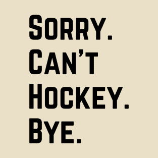 Sorry Can't Hockey Bye T-Shirt