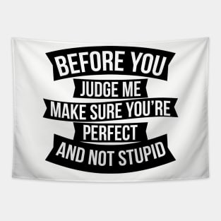 Before you judge me make sure you're perfect and not stupid Tapestry