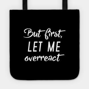 But First Let Me Overreact Tote