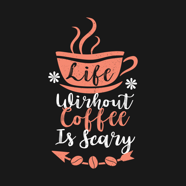 Life without coffee is scary by Music Lover