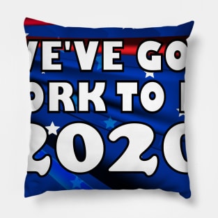 We've Got Work To Do 2020 Election Shirt Pillow