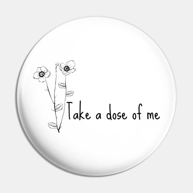 Take a dose of me Pin by BRIJLA