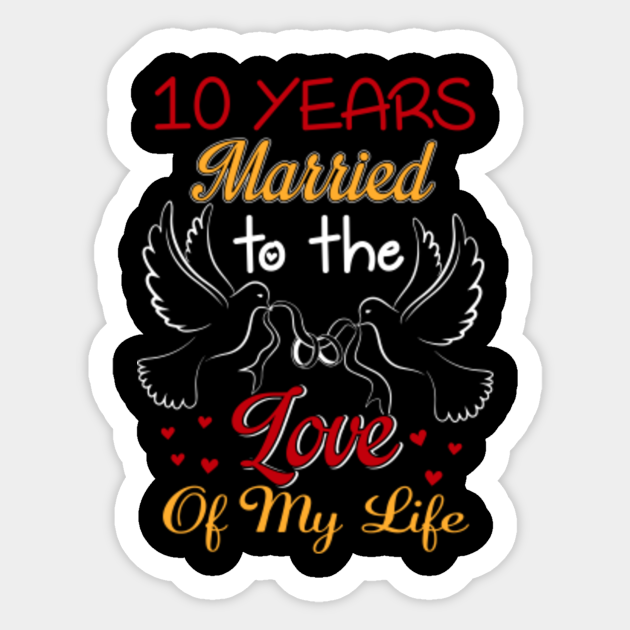 10 Years Married To The Love Of My Life Couple Shirt 10th Wedding Anniversary Gifts Sticker Teepublic Au
