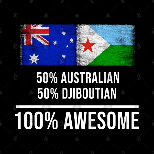 50% Australian 50% Djiboutian 100% Awesome - Gift for Djiboutian Heritage From Djibouti by Country Flags