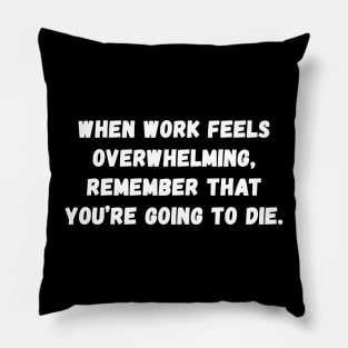 When work feels overwhelming Remember that you're going to die Pillow