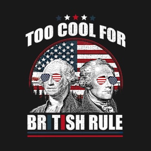 Too Cool For British Rule Washington Hamilton 4th Of July T-Shirt