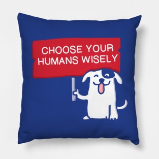 Dog advice voters - Choose your humans wisely Pillow