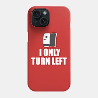 I Only Turn Left Phone Case