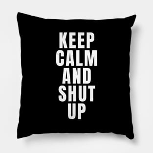 Keep Calm And Shut Up Pillow