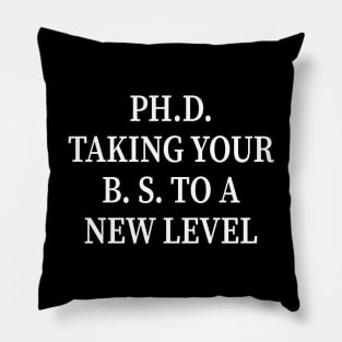 PH.D. Taking Your B.S. To A New Level Pillow
