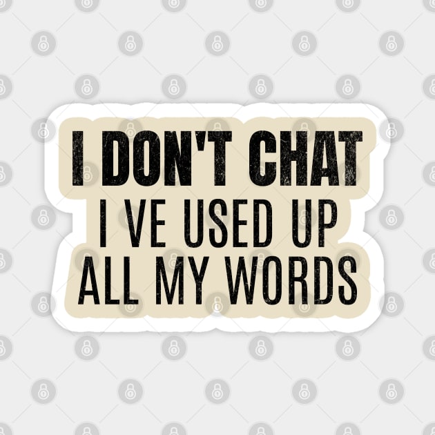 I Don't Chat I've Used Up All My Words Funny Saying Magnet by FunnyTee's