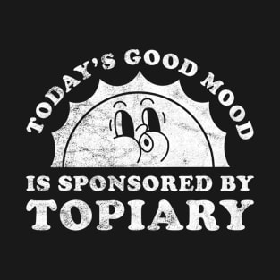 Today's Good Mood Is Sponsored By Topiary Gift for Topiary Lover T-Shirt