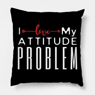 I Love My Attitude Problem Pillow