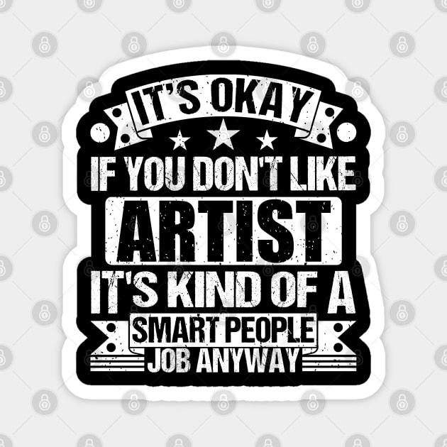 Artist lover It's Okay If You Don't Like Artist It's Kind Of A Smart People job Anyway Magnet by Benzii-shop 