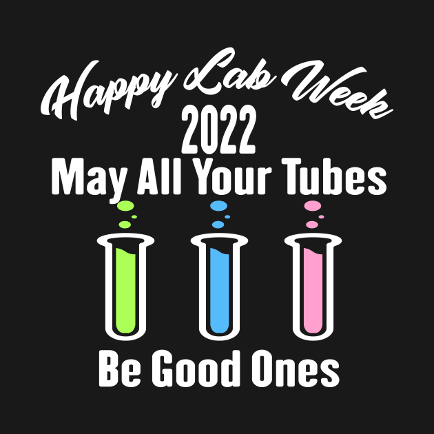 Happy Lab Week 2022 May All Your Tubes Be Good Ones Funny Laboratory Chemist Science by shopcherroukia